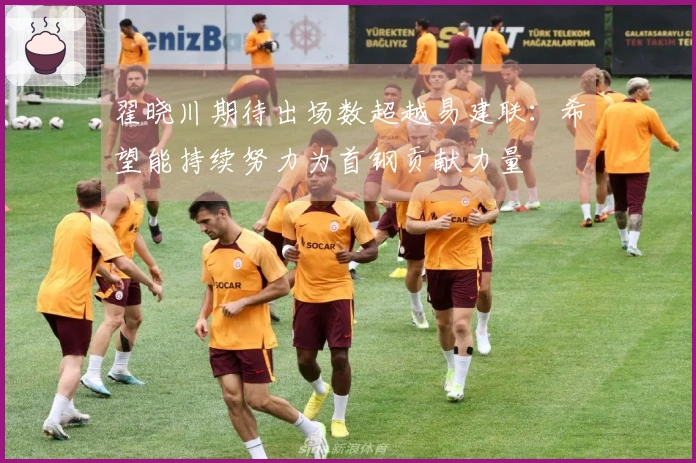 翟晓川期待出场数超越易建联：希望能持续努力为首钢贡献力量