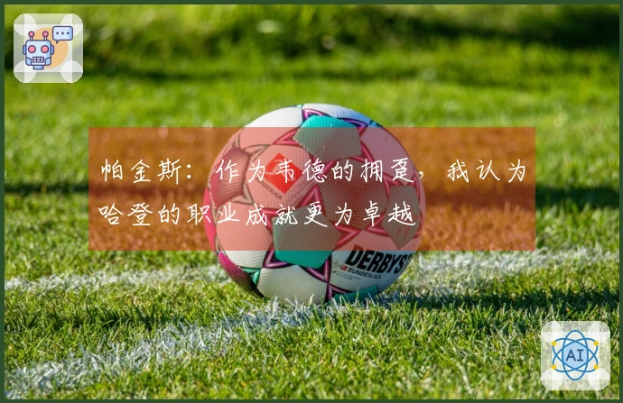帕金斯：作为韦德的拥趸，我认为哈登的职业成就更为卓越