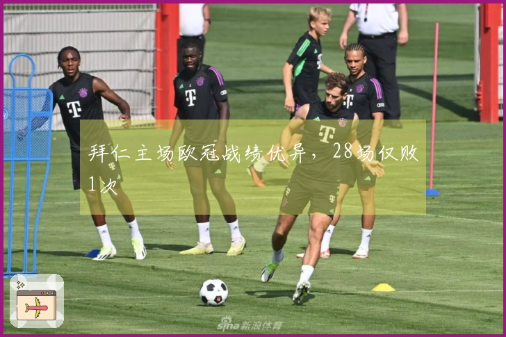 拜仁主场欧冠战绩优异，28场仅败1次
