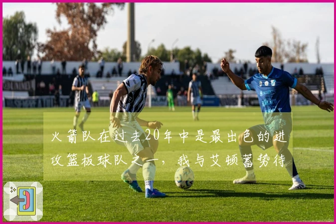 火箭队在过去20年中是最出色的进攻篮板球队之一，我与艾顿蓄势待发